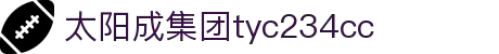 太阳成集团tyc234cc(中国)有限公司